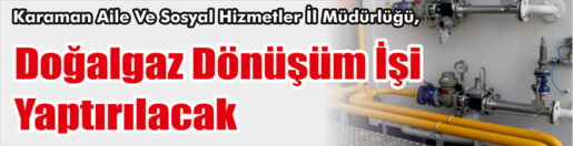 &nbsp;&nbsp;&nbsp;&nbsp;&nbsp; Karaman Aile Ve Sosyal Hizmetler İl Müdürlüğü, Doğalgaz dönüşüm