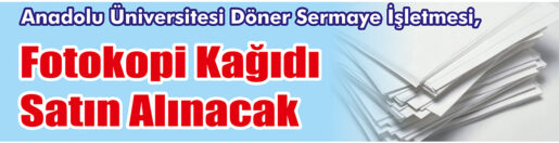 &nbsp;&nbsp;&nbsp;&nbsp;&nbsp; Anadolu Üniversitesi Döner Sermaye İşletmesi, Fotokopi kağıdı satın alacak.