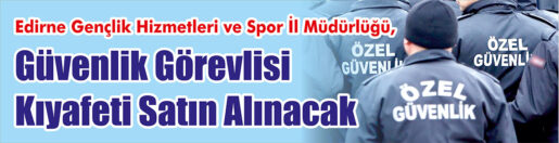 &nbsp;&nbsp;&nbsp;&nbsp;&nbsp; Edirne Gençlik Hizmetleri ve Spor İl Müdürlüğü, güvenlik görevlisi
