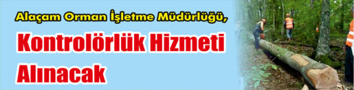 &nbsp;&nbsp;&nbsp;&nbsp;&nbsp; Alaçam Orman İşletme Müdürlüğü, Kontrolörlük hizmeti alacak. &nbsp;&nbsp;&nbsp;&nbsp;&nbsp; Edinilen