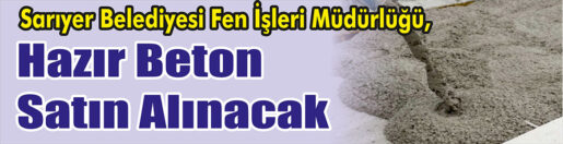 &nbsp;&nbsp;&nbsp;&nbsp;&nbsp; Sarıyer Belediyesi Fen İşleri Müdürlüğü, Hazır beton satın alacak.