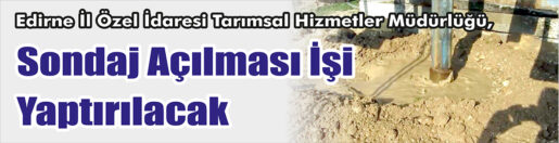 &nbsp;&nbsp;&nbsp;&nbsp;&nbsp; Edirne İl Özel İdaresi Tarımsal Hizmetler Müdürlüğü, Sondaj açılması