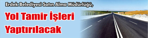 &nbsp;&nbsp;&nbsp;&nbsp;&nbsp; Erdek Belediyesi Satın Alma Müdürlüğü, Yol tamir işleri yaptıracak.