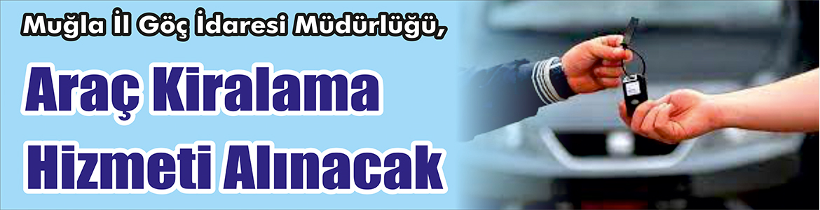 &nbsp;&nbsp;&nbsp;&nbsp;&nbsp; Muğla İl Göç İdaresi Müdürlüğü, Araç kiralama hizmeti alacak.