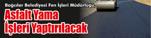 &nbsp;&nbsp;&nbsp;&nbsp;&nbsp; Bağcılar Belediyesi Fen İşleri Müdürlüğü, Asfalt yama işleri yaptıracak.