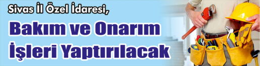 &nbsp;&nbsp;&nbsp;&nbsp;&nbsp; Sivas İl Özel İdaresi, Bakım ve onarım işleri yaptıracak.