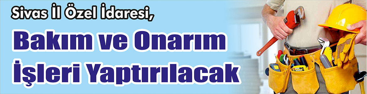 &nbsp;&nbsp;&nbsp;&nbsp;&nbsp; Sivas İl Özel İdaresi, Bakım ve onarım işleri yaptıracak.