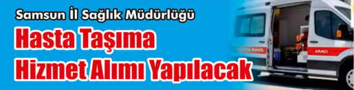 &nbsp;&nbsp;&nbsp;&nbsp;&nbsp; Samsun İl Sağlık Müdürlüğü, Hasta taşıma hizmet alımı yapacak.