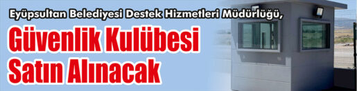 &nbsp;&nbsp;&nbsp;&nbsp;&nbsp; Eyüpsultan Belediyesi Destek Hizmetleri Müdürlüğü, Güvenlik kulübesi satın alacak.