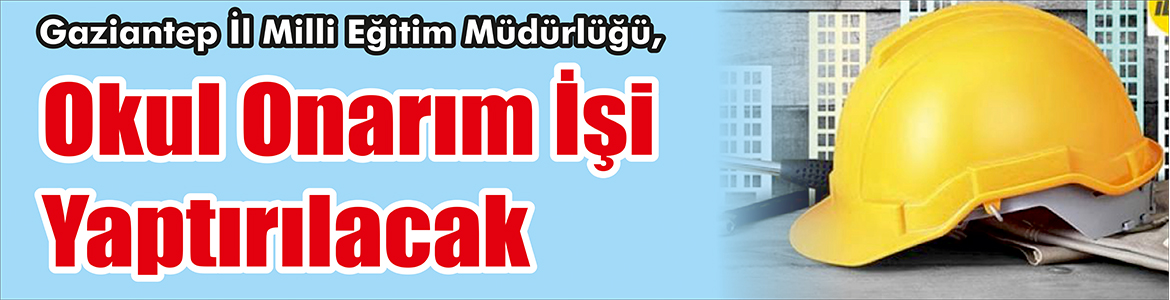 &nbsp;&nbsp;&nbsp;&nbsp;&nbsp; Gaziantep İl Milli Eğitim Müdürlüğü, Okul onarım işi yaptıracak.
