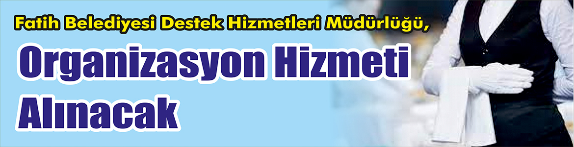 &nbsp;&nbsp;&nbsp;&nbsp;&nbsp; Fatih Belediyesi Destek Hizmetleri Müdürlüğü, Organizasyon hizmeti alacak. &nbsp;&nbsp;&nbsp;&nbsp;&nbsp;
