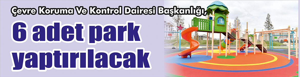 6 adet park yaptırılacak Ankara Büyükşehir Belediyesi Çevre Koruma Ve Kontrol Dairesi Başkanlığı,