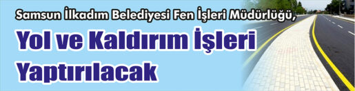&nbsp;&nbsp;&nbsp;&nbsp;&nbsp; Samsun İlkadım Belediyesi Fen İşleri Müdürlüğü, yol ve kaldırım