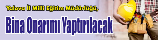 &nbsp;&nbsp;&nbsp;&nbsp;&nbsp; Yalova İl Milli Eğitim Müdürlüğü, Bina onarımı yaptıracak. &nbsp;&nbsp;&nbsp;&nbsp;&nbsp;