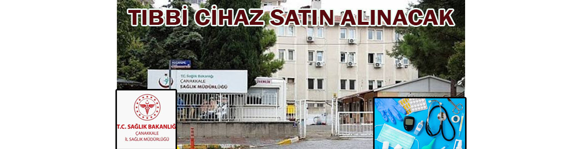&nbsp;&nbsp;&nbsp;&nbsp;&nbsp; Çanakkale İl Sağlık Müdürlüğü, Tıbbi cihaz satın alacak. &nbsp;&nbsp;&nbsp;&nbsp;&nbsp;