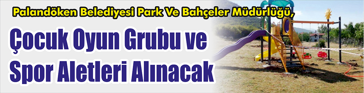 Çocuk Oyun Grubu ve Spor Aletleri Alınacak Palandöken Belediyesi Park Ve Bahçeler Müdürlüğü, çocuk oyun grubu