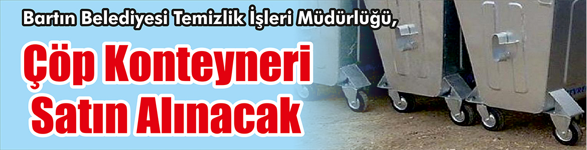 &nbsp;&nbsp;&nbsp;&nbsp;&nbsp; Bartın Belediyesi Temizlik İşleri Müdürlüğü, Çöp konteyneri satın alacak.
