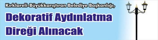 &nbsp;&nbsp;&nbsp;&nbsp;&nbsp; Kırklareli-Büyükkarıştıran Belediye Başkanlığı, Dekoratif aydınlatma direği alacak. &nbsp;&nbsp;&nbsp;&nbsp;&nbsp; Edinilen