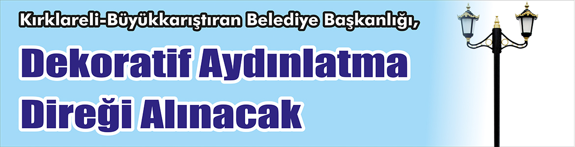 &nbsp;&nbsp;&nbsp;&nbsp;&nbsp; Kırklareli-Büyükkarıştıran Belediye Başkanlığı, Dekoratif aydınlatma direği alacak. &nbsp;&nbsp;&nbsp;&nbsp;&nbsp; Edinilen