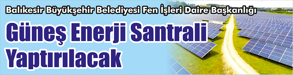 Güneş Enerji Santrali Yaptırılacak Balıkesir Büyükşehir Belediyesi Fen İşleri Daire Başkanlığı, Güneş enerji