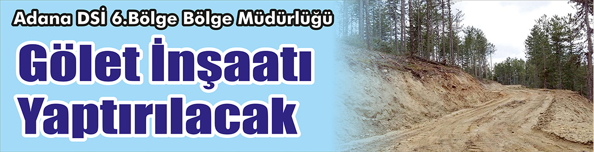 Gölet İnşaatı Yaptırılacak Adana DSİ 6.Bölge Bölge Müdürlüğü, Gölet inşaatı yaptıracak.