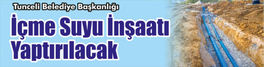 &nbsp;&nbsp;&nbsp;&nbsp;&nbsp; Tunceli Belediye Başkanlığı, İçme suyu inşaatı yaptıracak. &nbsp;&nbsp;&nbsp;&nbsp;&nbsp; Edinilen