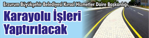 &nbsp;&nbsp;&nbsp;&nbsp;&nbsp; Erzurum Büyükşehir Belediyesi Kırsal Hizmetler Daire Başkanlığı, Karayolu işleri