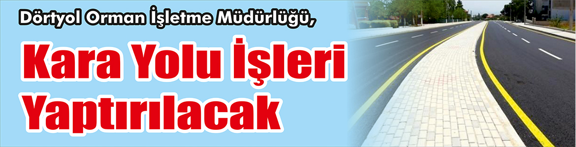 &nbsp;&nbsp;&nbsp;&nbsp;&nbsp; Dörtyol Orman İşletme Müdürlüğü, Kara yolu işleri yaptıracak. &nbsp;&nbsp;&nbsp;&nbsp;&nbsp;