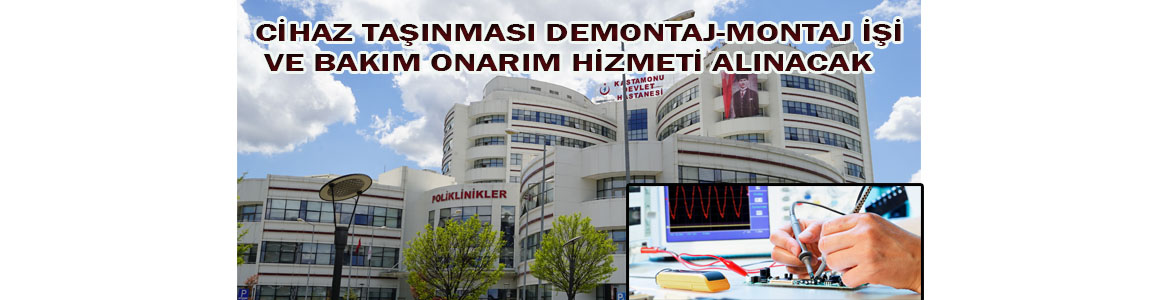 Cihaz Taşınması Demontaj-Montaj İşi Ve Bakım Onarım Hizmeti Alınacak Kastamonu Eğitim ve Araştırma Hastanesi, Cihaz taşınması demontaj-montaj işi