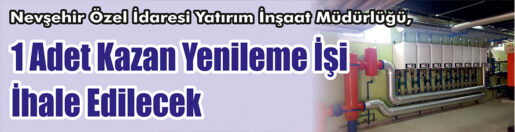 &nbsp;&nbsp;&nbsp;&nbsp;&nbsp; Nevşehir Özel İdaresi Yatırım İnşaat Müdürlüğü, 1 adet kazan