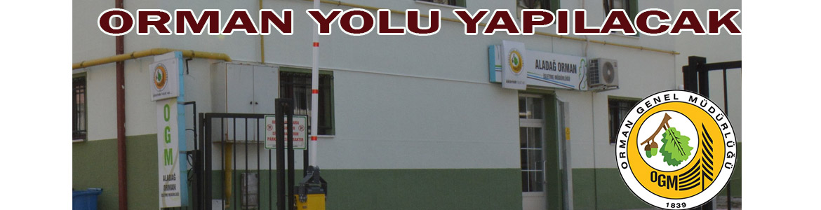 &nbsp;&nbsp;&nbsp;&nbsp;&nbsp; Aladağ Orman İşletme Müdürlüğü, Orman yolu yapacak. &nbsp;&nbsp;&nbsp;&nbsp;&nbsp; Edinilen