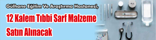 &nbsp;&nbsp;&nbsp;&nbsp;&nbsp; Gülhane Eğitim Ve Araştırma Hastanesi, 12 kalem tıbbi sarf
