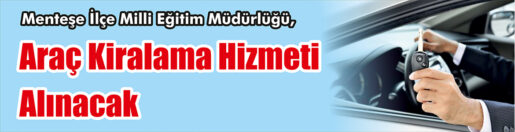 &nbsp;&nbsp;&nbsp;&nbsp;&nbsp; Menteşe İlçe Milli Eğitim Müdürlüğü, Araç kiralama hizmeti alacak.