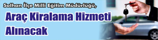 &nbsp;&nbsp;&nbsp;&nbsp;&nbsp; Solhan İlçe Milli Eğitim Müdürlüğü, Araç kiralama hizmeti alacak.