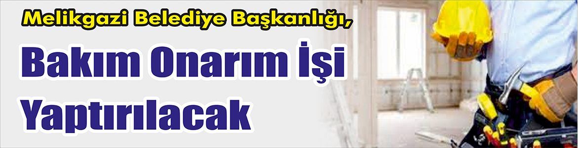 &nbsp;&nbsp;&nbsp;&nbsp;&nbsp; Melikgazi Belediye Başkanlığı, Bakım onarım işi yaptıracak. &nbsp;&nbsp;&nbsp;&nbsp;&nbsp; Edinilen