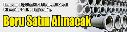 &nbsp;&nbsp;&nbsp;&nbsp;&nbsp; Erzurum Büyükşehir Belediyesi Kırsal Hizmetler Daire Başkanlığı, Boru satın