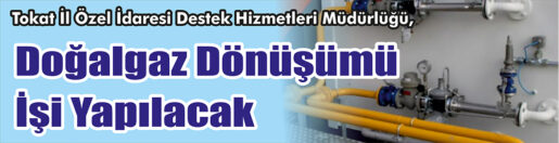 &nbsp;&nbsp;&nbsp;&nbsp;&nbsp; Tokat İl Özel İdaresi Destek Hizmetleri Müdürlüğü, Doğalgaz dönüşümü