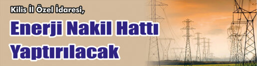 &nbsp;&nbsp;&nbsp;&nbsp;&nbsp; Kilis İl Özel İdaresi, Enerji nakil hattı yaptıracak. &nbsp;&nbsp;&nbsp;&nbsp;&nbsp;