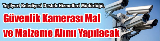 &nbsp;&nbsp;&nbsp;&nbsp;&nbsp; Yeşilyurt Belediyesi Destek Hizmetleri Müdürlüğü, Güvenlik kamerası mal ve