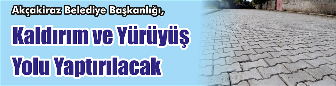 &nbsp;&nbsp;&nbsp;&nbsp;&nbsp; Akçakiraz Belediye Başkanlığı, Kaldırım ve yürüyüş yolu yaptıracak. &nbsp;&nbsp;&nbsp;&nbsp;&nbsp;