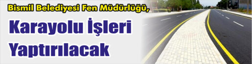 &nbsp;&nbsp;&nbsp;&nbsp;&nbsp; Bismil Belediyesi Fen Müdürlüğü, Karayolu işleri yaptıracak. &nbsp;&nbsp;&nbsp;&nbsp;&nbsp; Edinilen
