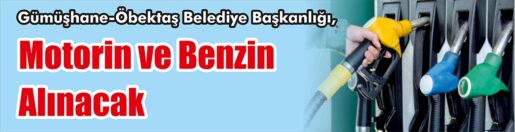 &nbsp;&nbsp;&nbsp;&nbsp;&nbsp; Gümüşhane-Öbektaş Belediye Başkanlığı, Motorin ve benzin alacak. &nbsp;&nbsp;&nbsp;&nbsp;&nbsp; Edinilen