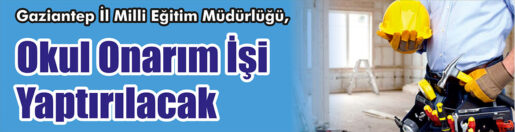 &nbsp;&nbsp;&nbsp;&nbsp;&nbsp; Gaziantep İl Milli Eğitim Müdürlüğü, Okul onarım işi yaptıracak.
