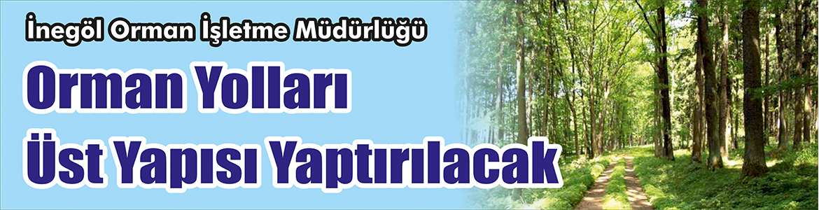 &nbsp;&nbsp;&nbsp;&nbsp;&nbsp; İnegöl Orman İşletme Müdürlüğü, Orman yolları üst yapısı yaptıracak.