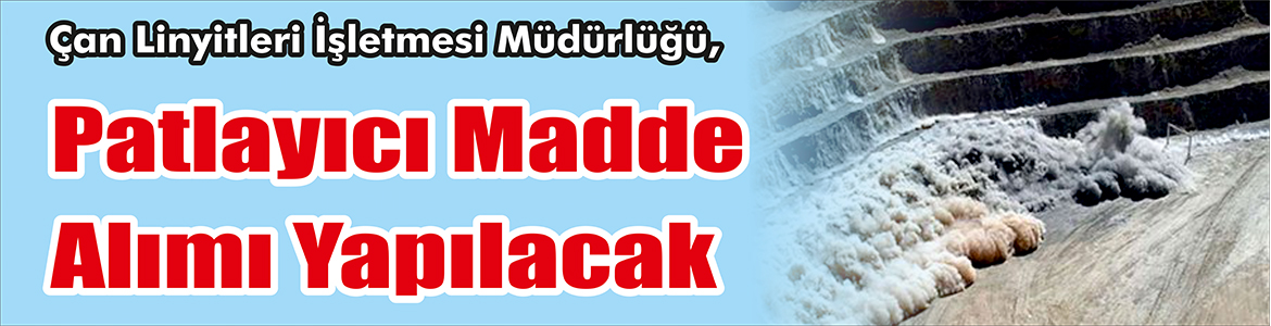 &nbsp;&nbsp;&nbsp;&nbsp;&nbsp; Çan Linyitleri İşletmesi Müdürlüğü, Patlayıcı madde alımı yapacak. &nbsp;&nbsp;&nbsp;&nbsp;&nbsp;