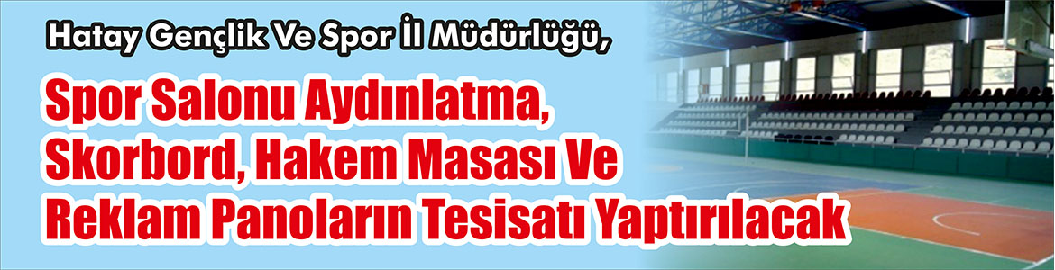 Skorbord, Hakem Masası Ve Reklam Panoların Tesisatı Yaptırılacak &nbsp;&nbsp;&nbsp;&nbsp;&nbsp; Hatay