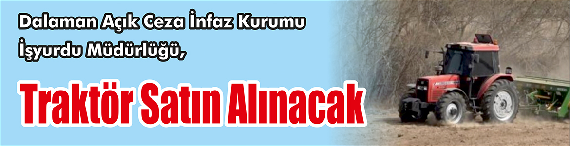 &nbsp;&nbsp;&nbsp;&nbsp;&nbsp; Dalaman Açık Ceza İnfaz Kurumu İşyurdu Müdürlüğü, Traktör satın
