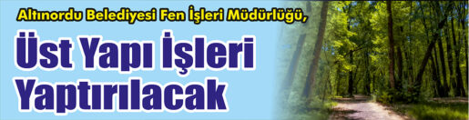 &nbsp;&nbsp;&nbsp;&nbsp;&nbsp; Altınordu Belediyesi Fen İşleri Müdürlüğü, Üst yapı işleri yaptıracak.