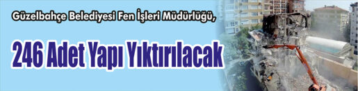 &nbsp;&nbsp;&nbsp;&nbsp;&nbsp; Güzelbahçe Belediyesi Fen İşleri Müdürlüğü, 246 adet yapı yıktıracak.
