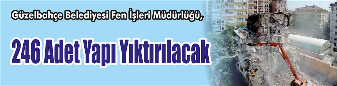 &nbsp;&nbsp;&nbsp;&nbsp;&nbsp; Güzelbahçe Belediyesi Fen İşleri Müdürlüğü, 246 adet yapı yıktıracak.